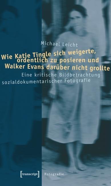 Wie Katie Tingle sich weigerte, ordentlich zu posieren und Walker Evans darüber nicht grollte - Michael Leicht