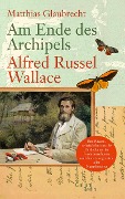 Cover-Bild zum Titel 'Am Ende des Archipels - Alfred Russel Wallace' von 'Matthias Glaubrecht'