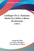 Catalogue De La Troisieme Partie Du Celebre Cabinet De Gravures (1851) - Jerome De Vries, Jean Albert Brondgeest, Corneille Francois Roos