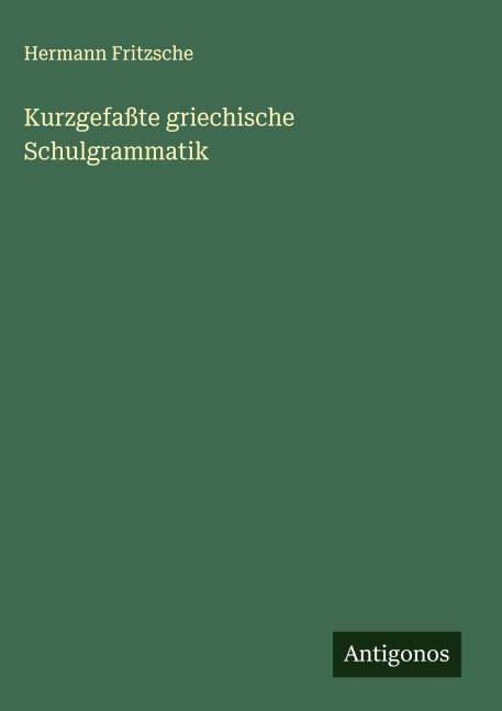 Kurzgefaßte griechische Schulgrammatik - Hermann Fritzsche
