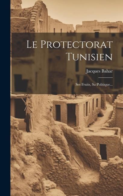 Le Protectorat Tunisien - Jacques Bahar