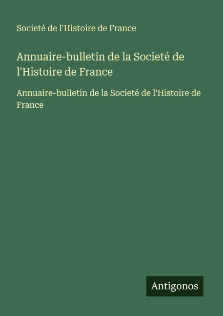 Annuaire-bulletin de la Societé de l'Histoire de France - Societé de l'Histoire de France