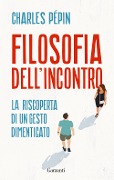 Cover-Bild zum Titel 'Filosofia dell'incontro. La riscoperta di un gesto dimenticato' von 'Charles Pépin'