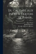 Cover-Bild zum Titel 'Du Caucase Aux Indes À Travers Le Pamir...' von 'Gabriel Bonvalot, Albert Pépin'