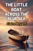 Cover-Bild zum Titel 'The Little Boat Across the Blue Sea' von 'Claire Bryant'