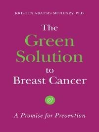 The Green Solution to Breast Cancer - Kristen Abatsis McHenry Ph. D.