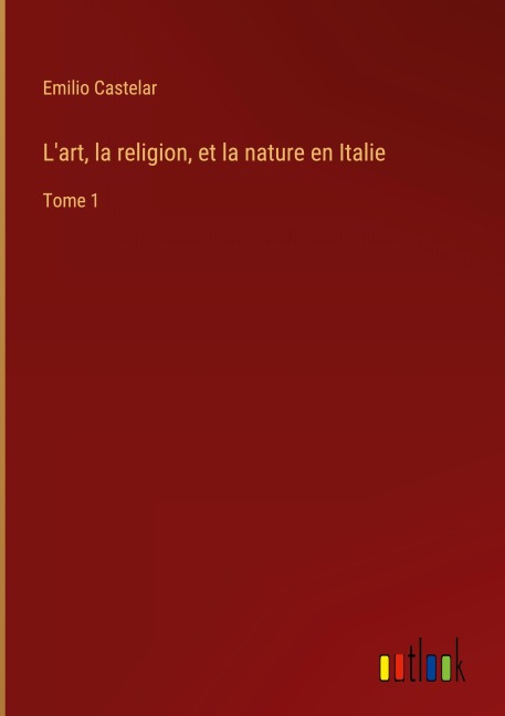 L'art, la religion, et la nature en Italie - Emilio Castelar