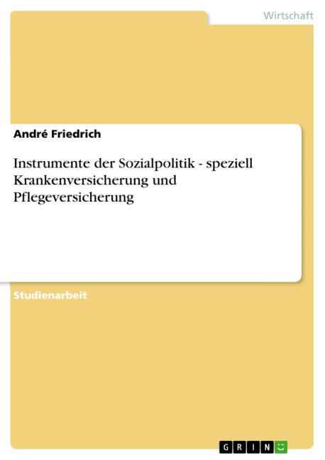 Instrumente der Sozialpolitik - speziell Krankenversicherung und Pflegeversicherung - André Friedrich