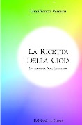 La ricetta della gioia: Ingredienti, dosi, istruzioni - Gianfranco Vanzini