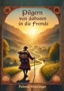Cover-Bild zum Titel 'Pilgern von dahoam in die Fremde' von 'Helmut Ginzinger'