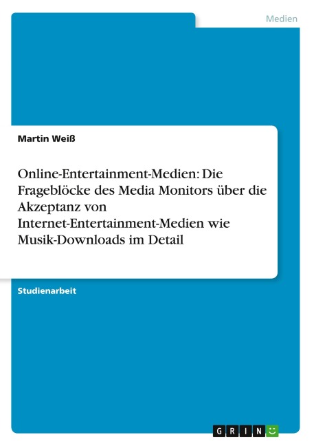 Online-Entertainment-Medien: Die Frageblöcke des Media Monitors über die Akzeptanz von Internet-Entertainment-Medien wie Musik-Downloads im Detail - Martin Weiß