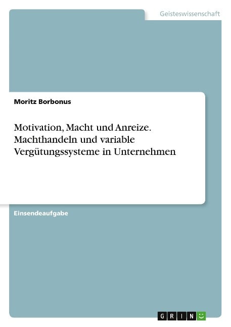 Motivation, Macht und Anreize. Machthandeln und variable Vergütungssysteme in Unternehmen - Moritz Borbonus