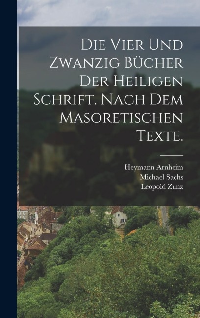 Die vier und zwanzig Bücher der heiligen Schrift. Nach dem masoretischen Texte. - Leopold Zunz, Michael Sachs, Julius Fürst