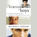 The Purpose of Boys: Helping Our Sons Find Meaning, Significance, and Direction in Their Lives - Michael Gurian