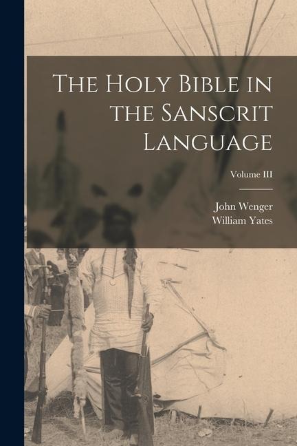 The Holy Bible in the Sanscrit Language; Volume III - John Wenger, William Yates