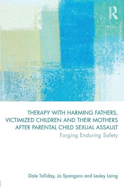 Therapy with Harming Fathers, Victimized Children and their Mothers after Parental Child Sexual Assault - Dale Tolliday, Lesley Laing, Jo Spangaro