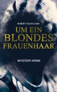 Cover-Bild zum Titel 'Um ein blondes Frauenhaar (Mystery-Krimi)' von 'Robert Fuchs-Liska'