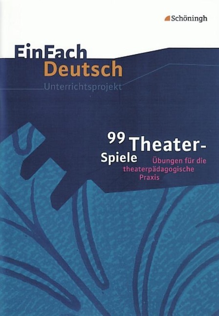 99 Theater-Spiele: Übungen für die theaterpädagogische Praxis. EinFach Deutsch Unterrichtsmodelle - Barbara Müller, Helmut Schafhausen