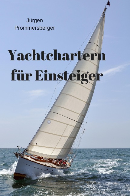 Yachtchartern für Einsteiger - Jürgen Prommersberger