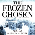 The Frozen Chosen: The 1st Marine Division and the Battle of the Chosin Reservoir - Thomas McKelvey Cleaver