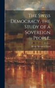 Cover-Bild zum Titel 'The Swiss Democracy, the Study of a Sovereign People;' von 'Henry Demarest Lloyd'