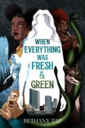 Cover-Bild zum Titel 'When Everything Was Fresh & Green' von 'Bethany Tap'