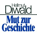 Cover-Bild zum Titel 'Mut zur Geschichte' von 'Hellmut Diwald'