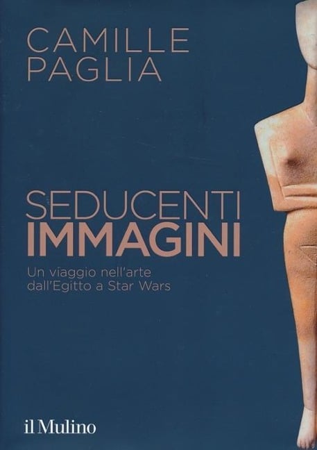 Seducenti immagini. Un viaggio nell'arte dall'Egitto a Star Wars - Camille Paglia
