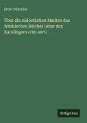 Cover-Bild zum Titel 'Über die südöstlichen Marken des fränkischen Reiches unter den Karolingern (795-907)' von 'Ernst Dümmler'