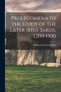 Prolegomena to the Study of the Later Irish Bards, 1200-1500 - Edmund Crosby Quiggin