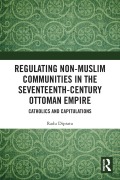 Cover-Bild zum Titel 'Regulating Non-Muslim Communities in the Seventeenth-Century Ottoman Empire' von 'Radu Dipratu'
