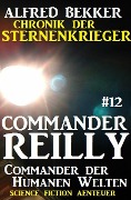 Commander Reilly #12: Commander der Humanen Welten: Chronik der Sternenkrieger - Alfred Bekker