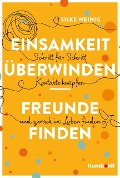Einsamkeit überwinden - Freunde gewinnen - Silke Weinig