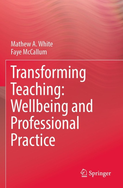 Transforming Teaching: Wellbeing and Professional Practice - Mathew A. White, Faye Mccallum