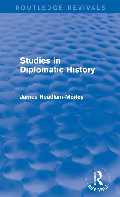 Studies in Diplomatic History - James Headlam-Morley
