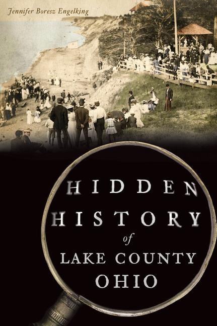 Hidden History of Lake County, Ohio - Jennifer Boresz Engelking