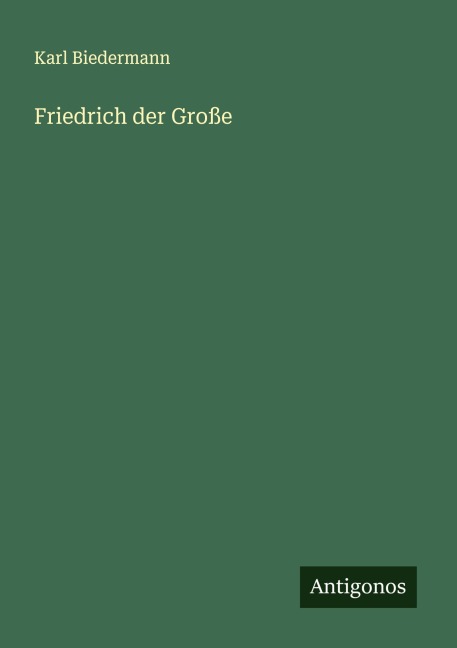 Friedrich der Große - Karl Biedermann