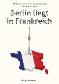 Cover-Bild zum Titel 'Berlin liegt in Frankreich' von 'Philipp Skoeries'