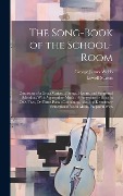 Cover-Bild zum Titel 'The Song-Book of the School-Room: Consisting of a Great Variety of Songs, Hymns, and Scriptural Selections With Appropriate Music: Arranged to Be Sung' von 'Lowell Mason, George James Webb'