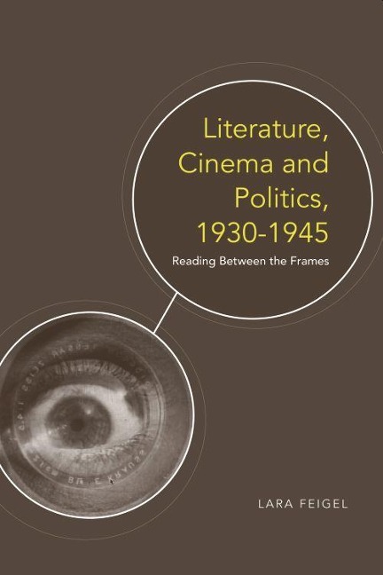 Literature, Cinema and Politics 1930-1945 - Lara Feigel