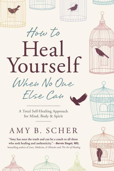 How to Heal Yourself When No One Else Can - Amy B. Scher