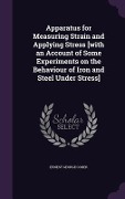 Cover-Bild zum Titel 'Apparatus for Measuring Strain and Applying Stress [With an Account of Some Experiments on the Behaviour of Iron and Steel Under Stress]' von 'Ernest George Coker'