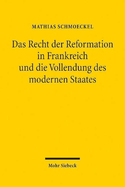 Das Recht der Reformation in Frankreich und die Vollendung des modernen Staates - Mathias Schmoeckel