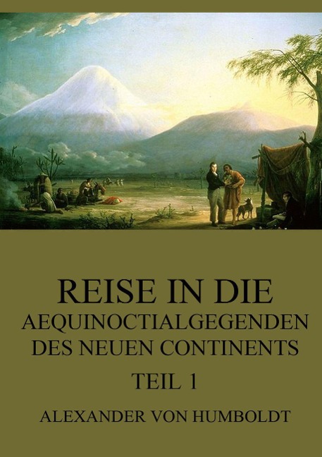 Reise in die Aequinoctialgegenden des neuen Continents, Teil 1 - Alexander Von Humboldt