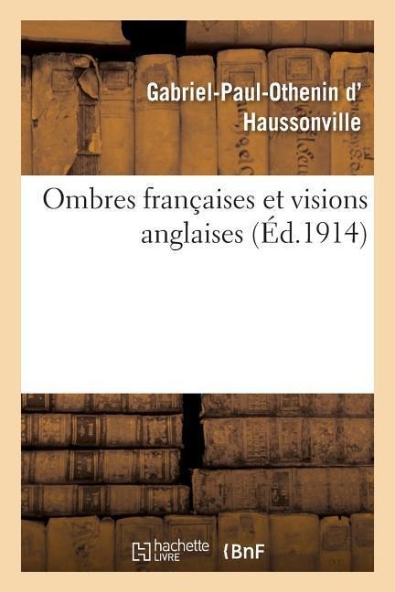 Ombres Françaises Et Visions Anglaises - Gabriel-Paul-Othenin D' Haussonville