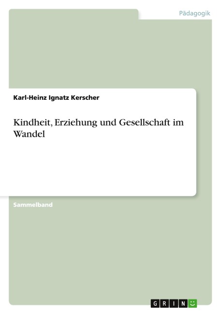 Kindheit, Erziehung und Gesellschaft im Wandel - Karl-Heinz Ignatz Kerscher