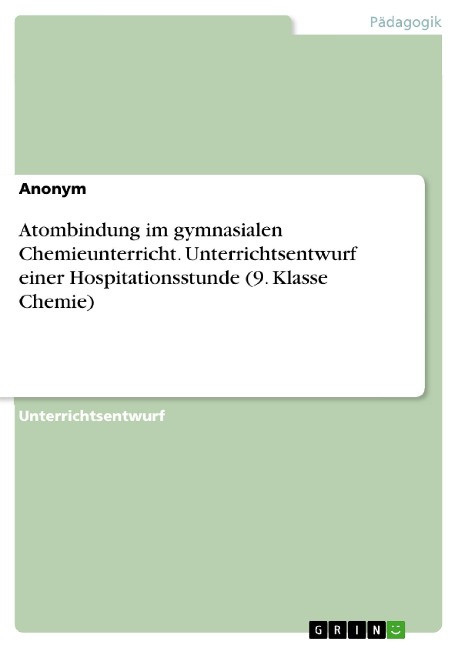 Atombindung im gymnasialen Chemieunterricht. Unterrichtsentwurf einer Hospitationsstunde (9. Klasse Chemie) - 