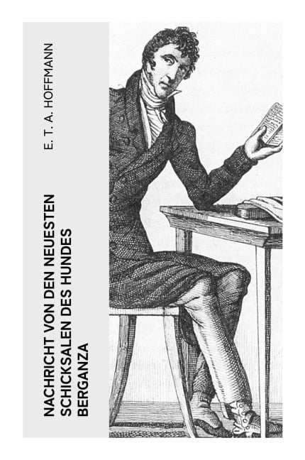 Nachricht von den neuesten Schicksalen des Hundes Berganza - E. T. A. Hoffmann
