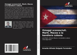Cover-Bild zum Titel 'Omaggi sconosciuti. Martí, Maceo e la bandiera cubana' von 'Arnaldo Alfredo Delgado Fernández'