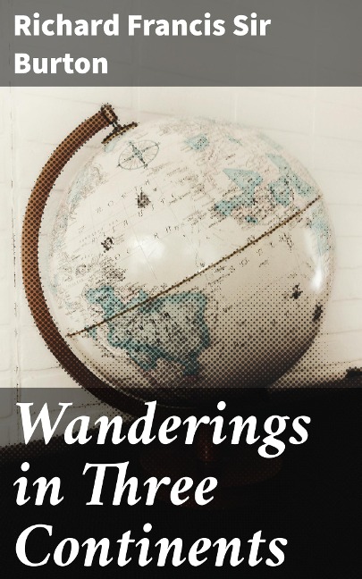 Wanderings in Three Continents - Richard Francis Burton